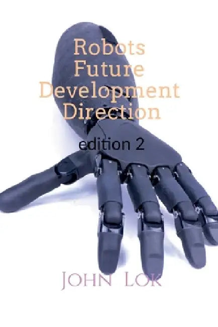 Robots Future Development Direction edition 2 by John Lok