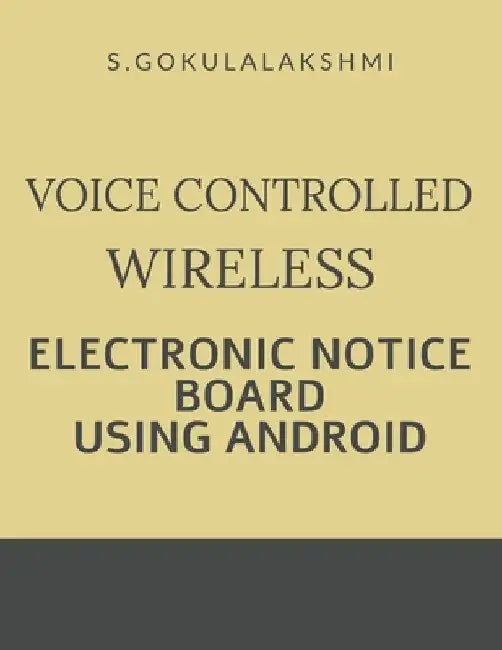 Voice Controlled Wireless Electronic Notice Board Using Android by Gokulalakshmi S