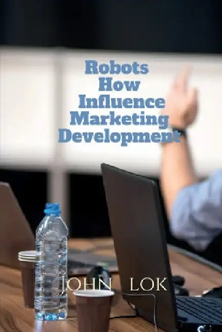 Robots How Influence Marketing Development by John Lok