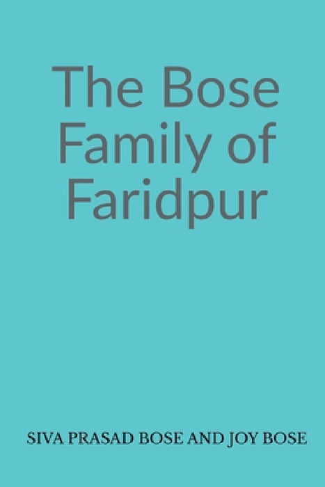 The Bose Family of Faridpur by Siva Bose