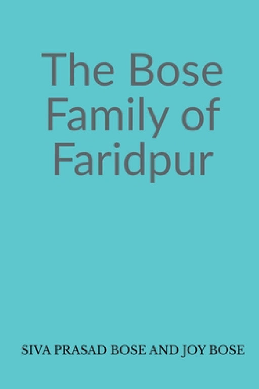 The Bose Family of Faridpur by Siva Bose