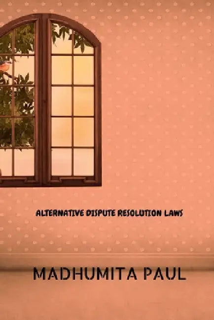 Alternative Dispute Resolution Laws by Madhumita Paul