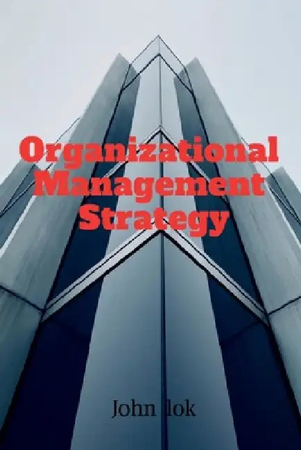 Organizational Management Strategy by John Lok