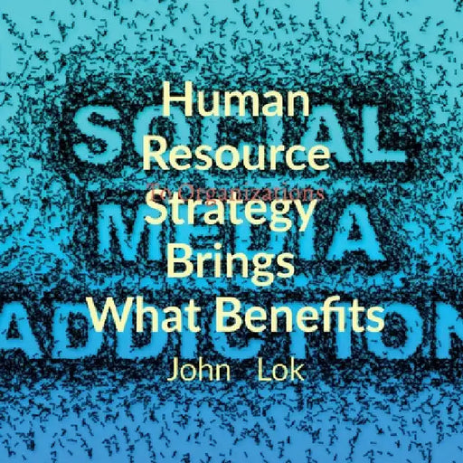 Human Resource Strategy Brings What Benefits: To Organizations by John Lok