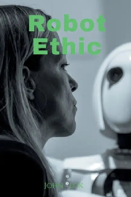 Robot Ethic by John Lok
