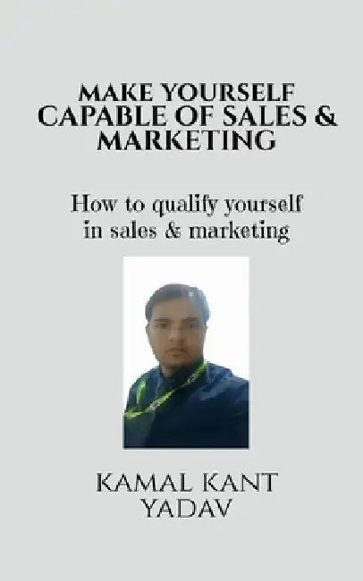 Make yourself capable of sales & Marketing by Kamal Kant