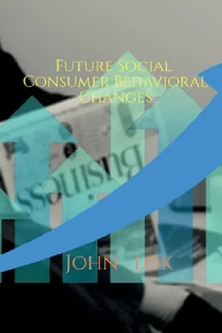 Future Social Consumer Behavioral Changes by John Lok