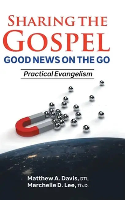 SHARING THE GOSPEL; GOOD NEWS ON THE GO; Practical Evangelism by Dtl Matthew a. Davis