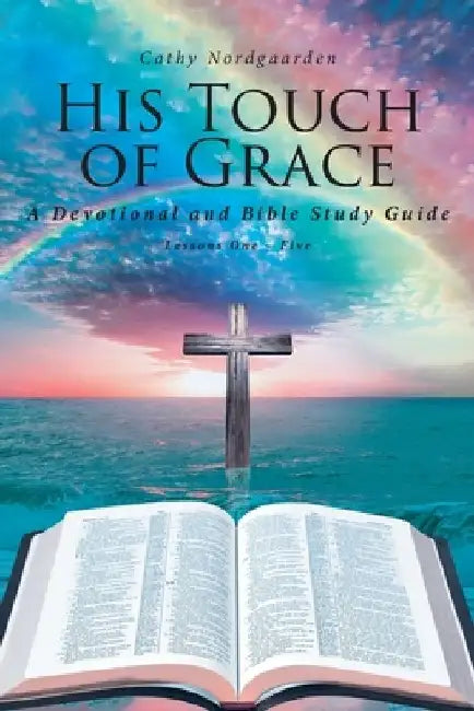 His Touch of Grace: A Devotional and Bible Study Guide Lessons One to Five by Cathy Nordgaarden