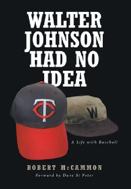 Walter Johnson Had No Idea: A Life with Baseball by Robert McCammon