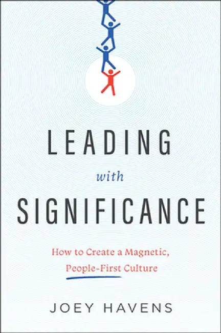 Leading with Significance: How to Create a Magnetic, People-First Culture by Joey Havens