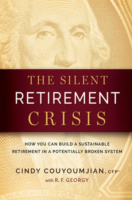 The Silent Retirement Crisis: How You Can Build a Sustainable Retirement in a Potentially Broken System by Cindy Couyoumjian