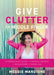 Give Clutter the Middle Finger: A Chingona's Guide to Taking Control of Your Stuff and Your Life by Meggie Mangione
