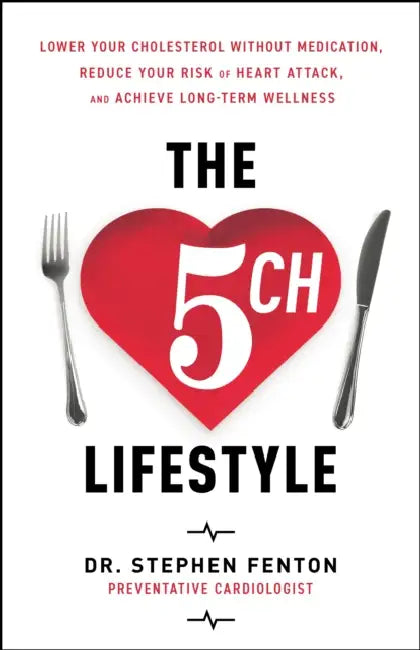 The 5 Ch Lifestyle: Lower Your Cholesterol Without Medication, Reduce Your Risk of Heart Attack and Achieve Long-Term Wellness by Stephen Fenton