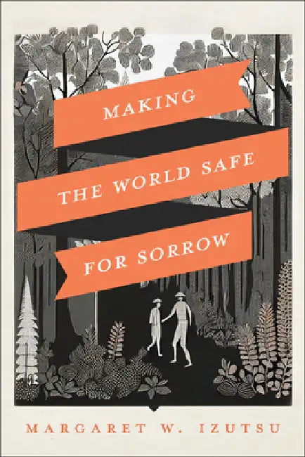 Making the World Safe for Sorrow by Margaret Izutsu
