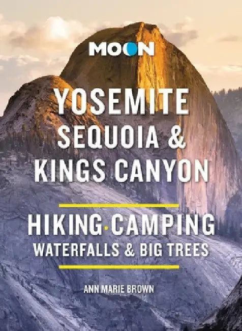 Moon Yosemite, Sequoia & Kings Canyon: Hiking, Camping, Waterfalls & Big Trees by Ann Marie Brown