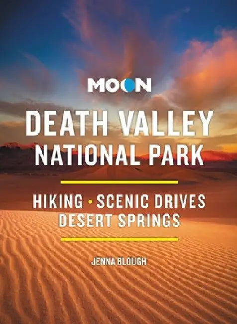 Moon Death Valley National Park: Hiking, Scenic Drives, Desert Springs by Jenna Blough