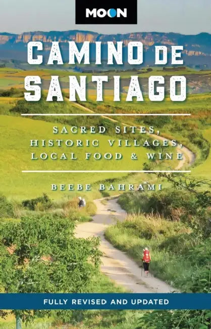 Moon Camino de Santiago: Sacred Sites, Historic Villages, Local Food & Wine by Beebe Bahrami, Moon Travel Guides