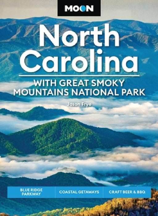 Moon North Carolina: With Great Smoky Mountains National Park: Blue Ridge Parkway, Coastal Getaways, Craft Beer & BBQ by Jason Frye, Moon Travel Guides