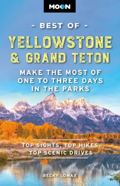 Moon Best of Yellowstone & Grand Teton: Make the Most of One to Three Days in the Parks by Becky Lomax, Moon Travel Guides
