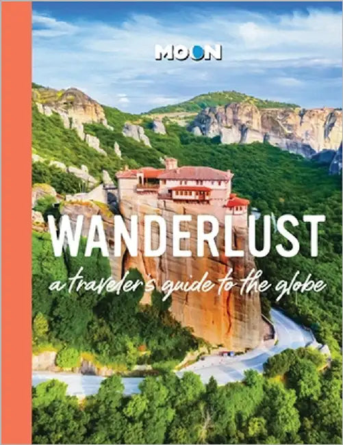 Wanderlust: A Traveler's Guide to the Globe by Moon Travel Guides