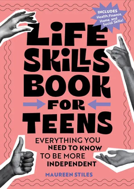 The Life Skills Book for Teens: Everything You Need to Know to Be More Independent by Maureen Stiles