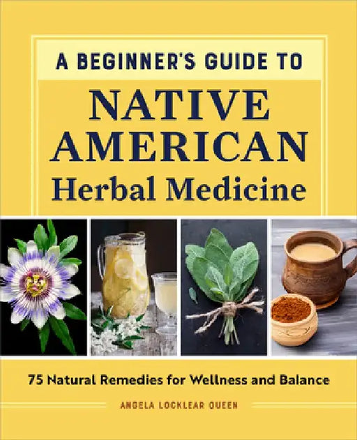 A Beginner's Guide to Native American Herbal Medicine: 75 Natural Remedies for Wellness and Balance by Angela Locklear Queen