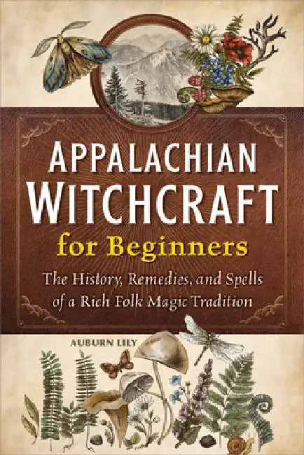 Appalachian Witchcraft for Beginners: The History, Remedies, and Spells of a Rich Folk Magic Tradition by Auburn Lily