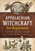 Appalachian Witchcraft for Beginners: The History, Remedies, and Spells of a Rich Folk Magic Tradition by Auburn Lily