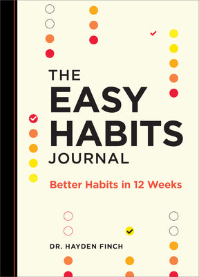 The Easy Habits Journal: Better Habits in 12 Weeks by Hayden Finch