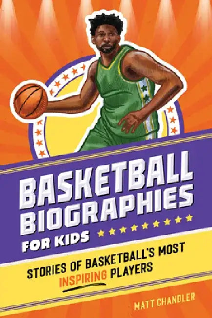 Basketball Biographies for Kids: Stories of Basketball's Most Inspiring Players by Matt Chandler