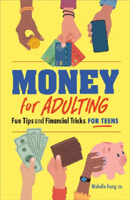 Money for Adulting: Fun Tips and Financial Tricks for Teens by Michelle Hung