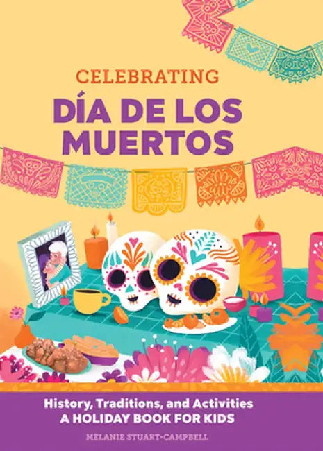 Celebrating Día de Los Muertos: History, Traditions, and Activities - A Holiday Book for Kids by Melanie Stuart-Campbell
