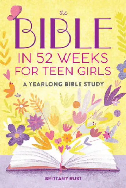 The Bible in 52 Weeks for Teen Girls: A Yearlong Bible Study by Brittany Rust