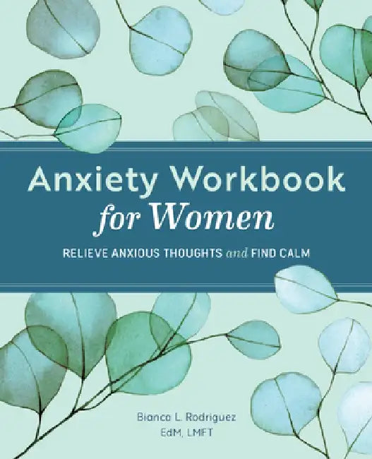 Anxiety Workbook for Women: Relieve Anxious Thoughts and Find Calm by Bianca L. Rodriguez