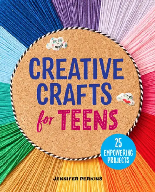 Creative Crafts for Teens: 25 Empowering Projects by Jennifer Perkins