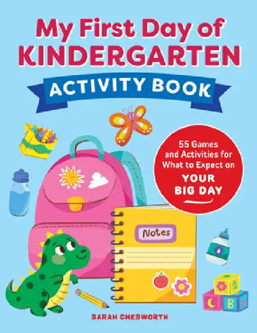 My First Day of Kindergarten Activity Book: 55 Games and Activities for What to Expect on Your Big Day by Sarah Chesworth