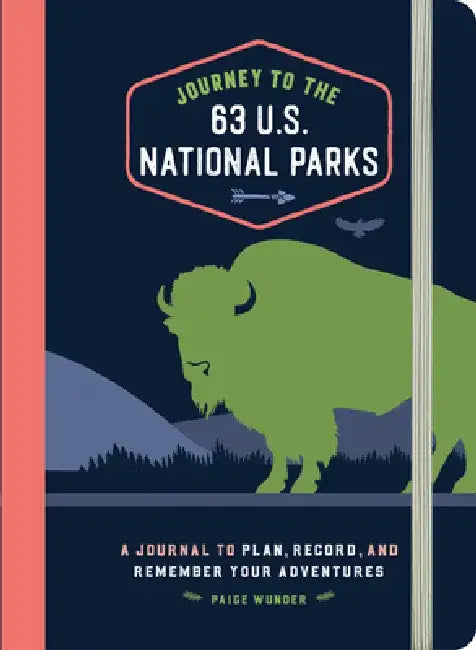 Journey to the 63 U.S. National Parks: A Journal to Plan, Record, and Remember Your Adventures by Paige Wunder