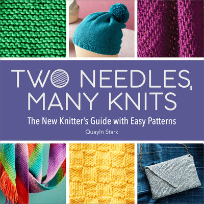 Two Needles, Many Knits: The New Knitter's Guide with Easy Patterns by Quayln Stark