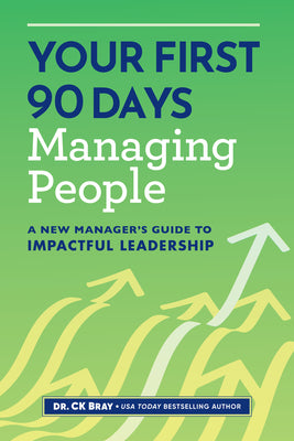 Your First 90 Days Managing People: Essential Skills and Strategies for the New Manager by Ck Bray