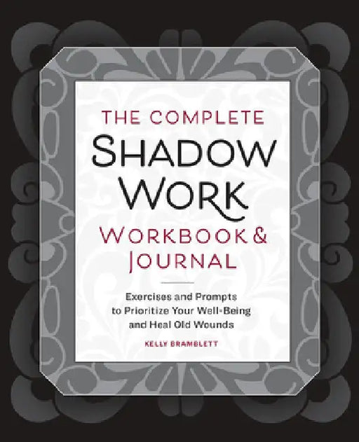 The Complete Shadow Work Workbook & Journal: Exercises and Prompts to Prioritize Your Well-Being and Heal Old Wounds by Kelly Bramblett