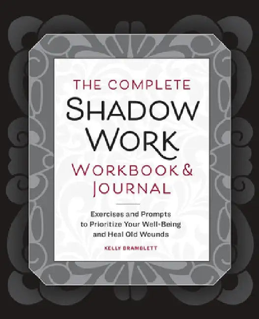 The Complete Shadow Work Workbook & Journal: Exercises and Prompts to Prioritize Your Well-Being and Heal Old Wounds by Kelly Bramblett