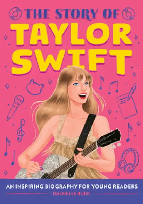 The Story of Taylor Swift: An Inspiring Biography for Young Readers by Rachelle Burk