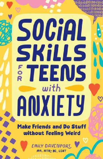 Social Skills for Teens with Anxiety: Make Friends and Do Stuff Without Feeling Weird by Emily Davenport