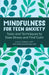 Mindfulness for Teen Anxiety: Tools and Techniques to Ease Stress and Find Calm by Jamie D. Roberts