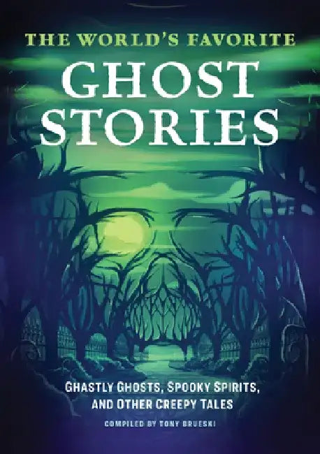 The World's Favorite Ghost Stories: Ghastly Ghosts, Spooky Spirits, and Other Creepy Tales by Tony Brueski