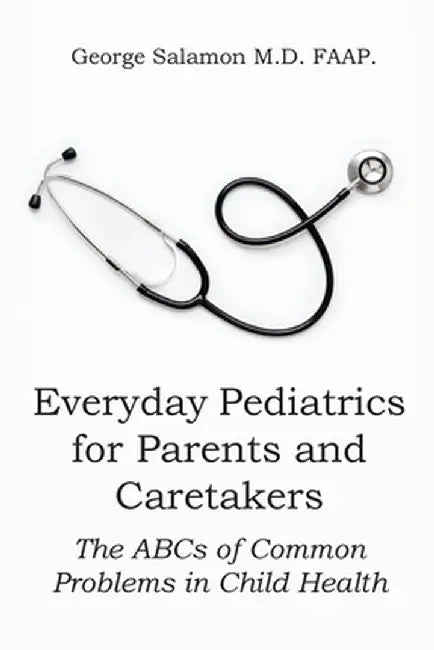 Everyday Pediatrics for Parents and Caretakers: The ABC of Common Problems in Child Health by George Salamon Faap