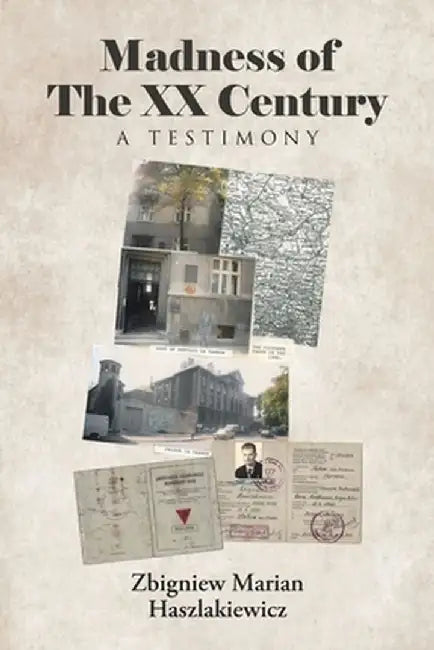 Madness of The XX Century: A Testimony by Zbigniew Marian Haszlakiewicz