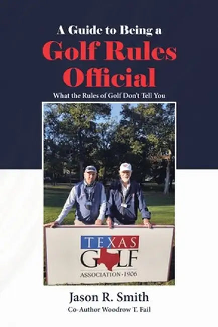 A Guide to Being a Golf Rules Official: What the Rules of Golf Don't Tell You by Jason R. Smith