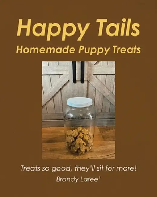 Happy Tails: Homemade Puppy Treats by Brandy Laree'
